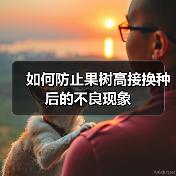 如何防止果树高接换种后的不良现象