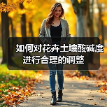 如何对花卉土壤酸碱度进行合理的调整(图2) 如何对花卉土壤酸碱度进行合理的调整(图2)
