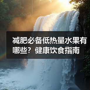 减肥必备低热量水果有哪些?健康饮食指南(图4) 减肥必备低热量水果有哪些?健康饮食指南(图4)