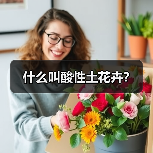 什么叫酸性土花卉?(图3) 什么叫酸性土花卉?(图3)