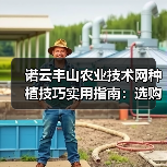 诺云丰山农业技术网种植技巧实用指南:选购、维护与常见问题解析(图4) 诺云丰山农业技术网种植技巧实用指南:选购、维护与常见问题解析(图4)